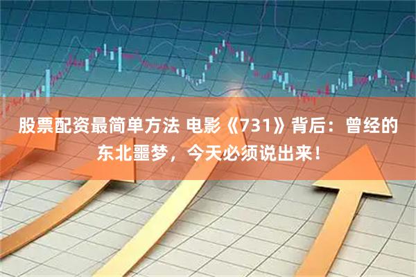股票配资最简单方法 电影《731》背后：曾经的东北噩梦，今天必须说出来！