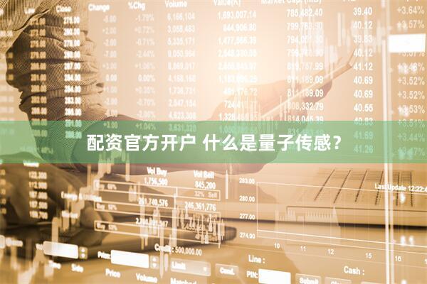 配资官方开户 什么是量子传感？